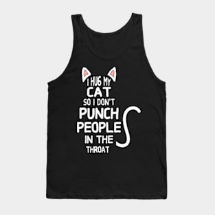 I Hug My Cats So I Don't Punch People In The Throat Tank Top